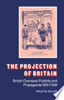 The projection of Britain : British overseas publicity and propaganda, 1919-1939 /