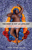 The body is not an apology : the power of radical self-love /