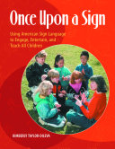 Once upon a sign : using American Sign Language to engage, entertain, and teach all children /