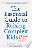 The essential guide to raising complex kids with ADHD, anxiety, and more : what parents and teachers really need to know to empower complicated kids with confidence and calm /