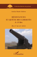 Résistances et quête des libertés à Cuba : du XVe au XXe siècle /