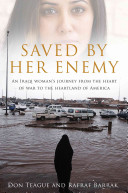 Saved by her enemy : an Iraqi woman's journey from the heart of war to the heartland of America /