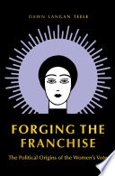 Forging the franchise : the political origins of the women's vote /