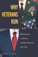 Why veterans run : military service in American presidential elections, 1789-2016 /