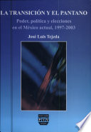 La transición y el pantano : poder, política y elecciones en el México actual, 1997-2003 /