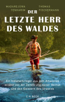 Der letzte Herr des Waldes : ein Indianerkrieger aus dem Amazonas erzählt vom Kampf gegen die Zerstörung seiner Heimat und von den Geistern des Urwalds /