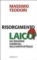 Risorgimento laico : gli inganni clericali sull'Unità d'Italia /