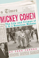 Mickey Cohen : the life and crimes of L.A.'s notorious mobster /