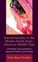 Intersectionality in the Muslim South Asian-American middle class : lifestyle consumption beyond halal and hijab /