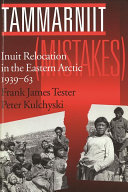 Tammarniit (mistakes) : Inuit relocation in the Eastern Arctic, 1939-63 /
