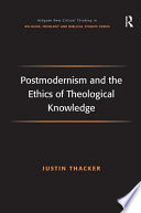 Postmodern and the ethics of theological knowledge /