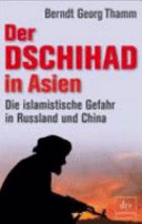 Der Dschihad in Asien : die islamistische Gefahr in Russland und China /