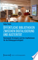 Öffentliche Bibliotheken zwischen Digitalisierung und Austerität : Kommunale Strategien und ihre Implikationen für die Bildungsgerechtigkeit /