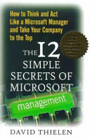 The 12 simple secrets of Microsoft management : how to think and act like a Microsoft manager and take your company to the top /