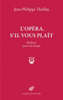 L'opéra, s'il vous plaît : plaidoyer pour l'art lyrique /