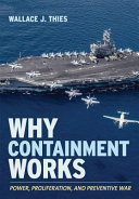 Why containment works : power, proliferation, and preventive war /