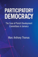 Participatory democracy : the case of parish development committees in Jamaica /