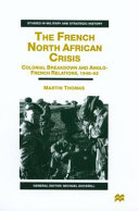 The French North African crisis : colonial breakdown and Anglo-French relations, 1945-62 /