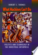 What machines can't do : politics and technology in the industrial enterprise /