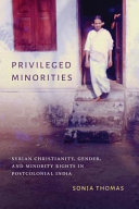 Privileged minorities : Syrian Christianity, gender, and minority rights in postcolonial India /