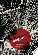 Black bloc, white riot : antiglobalization and the genealogy of dissent /