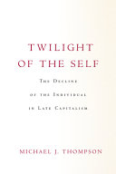 Twilight of the self : the decline of the individual in late capitalism /