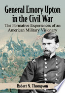 General Emory Upton in the Civil War : The Formative Experiences of an American Military Visionary /