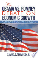 The Obama vs. Romney debate on economic growth : a citizens guide to the issues /