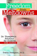 Freedom from meltdowns : Dr. Thompson's solutions for children with autism /