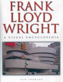 Frank Lloyd Wright : a visual encyclopedia /