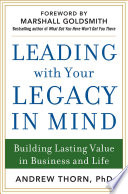 Leading with your legacy in mind : building lasting value in business and life /