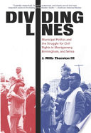 Dividing lines : municipal politics and the struggle for civil rights in Montgomery, Birmingham, and Selma /