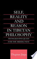 Self, reality and reason in Tibetan philosophy : Tsongkhapa's quest for the Middle Way /