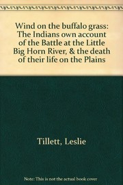 Wind on the buffalo grass : the Indians own account of the Battle at the Little Big Horn River, & the death of their life on the Plains /