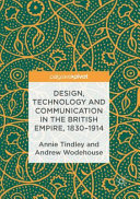 Design, technology and communication in the British Empire, 1830-1914 /