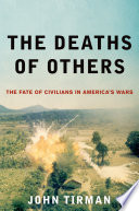The deaths of others : the fate of civilians in America's wars /