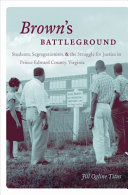 Brown's battleground : students, segregationists, and the struggle for justice in Prince Edward County, Virginia /