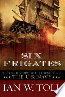 Six frigates : the epic history of the founding of the U.S. Navy /
