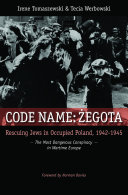 Code name Żegota : rescuing Jews in occupied Poland, 1942-1945 : the most dangerous conspiracy in wartime Europe /