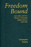 Freedom bound : law, labor, and civic identity in colonizing English America, 1580-1865 /