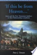 'If this be from heaven ...' : Jesus and the New Testament authors in their relationship to Judaism /