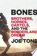 Bones : brothers, horses, cartels, and the borderland dream /