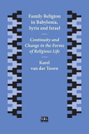 Family religion in Babylonia, Syria, and Israel : continuity and changes in the forms of religious life /