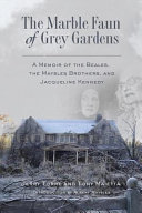 The marble faun of Grey Gardens : a memoir of the Beales, the Maysles brothers, and Jacqueline Kennedy /