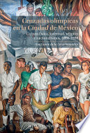 Cruzadas olí́mpicas en la Ciudad de México : cultura física, juventud, religión y nacionalismos, 1896-1939 /