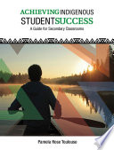 Achieving indigenous student success : a guide for secondary classrooms /