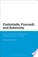 Castoriadis, Foucault, and Autonomy : New Approaches to Subjectivity, Society, and Social Change.
