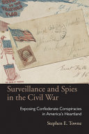 Surveillance and spies in the Civil War : exposing Confederate conspiracies in America's heartland /