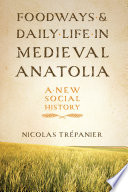 Foodways and daily life in medieval Anatolia : a new social history /