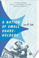 A nation of small shareholders : marketing Wall Street after World War II /